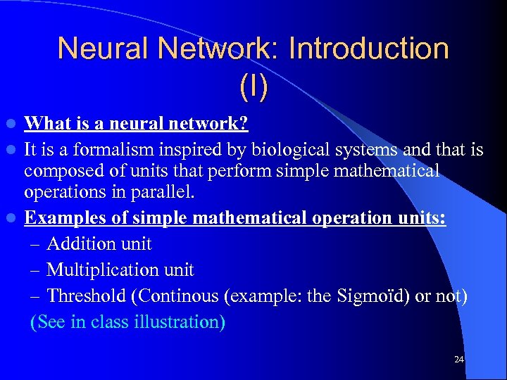 Neural Network: Introduction (I) What is a neural network? l It is a formalism