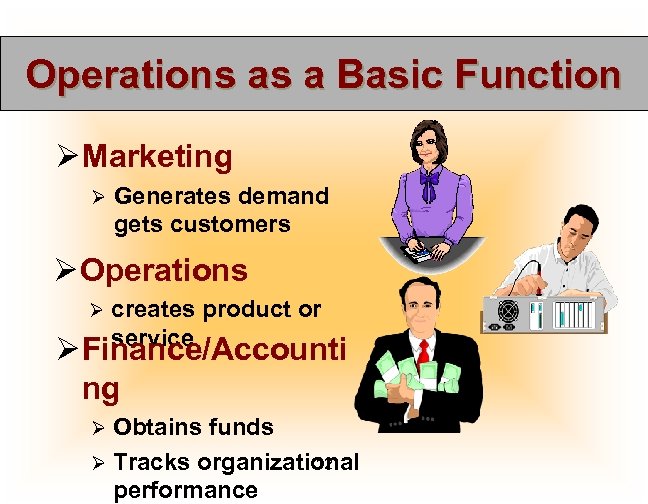 Operations as a Basic Function Ø Marketing Ø Generates demand gets customers Ø Operations