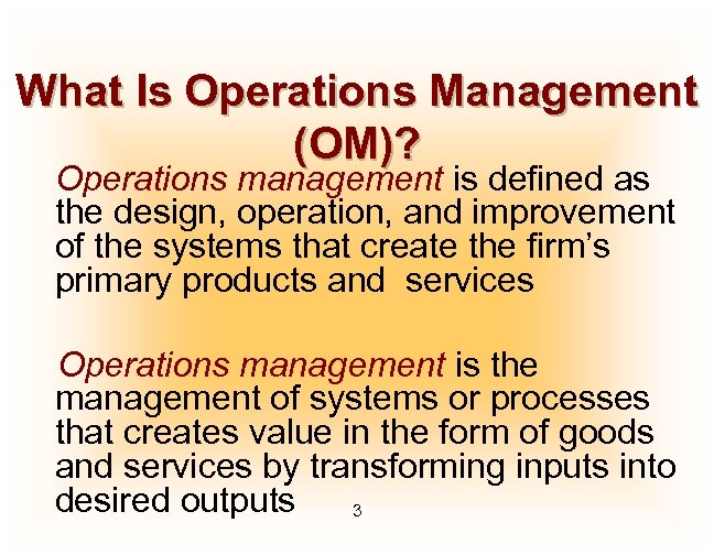 What Is Operations Management (OM)? Operations management is defined as the design, operation, and