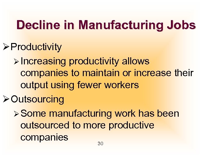 Decline in Manufacturing Jobs Ø Productivity Ø Increasing productivity allows companies to maintain or