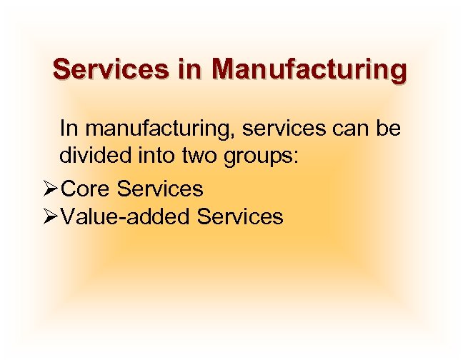 Services in Manufacturing In manufacturing, services can be divided into two groups: ØCore Services