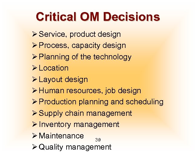 Critical OM Decisions Ø Service, product design Ø Process, capacity design Ø Planning of