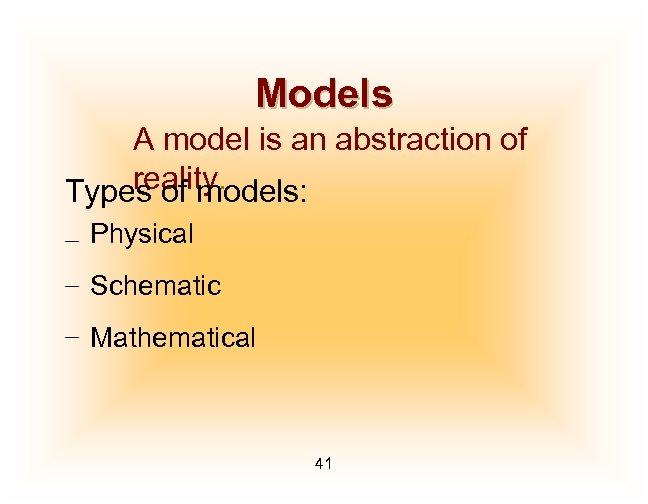 Models A model is an abstraction of reality. Types of models: – Physical –