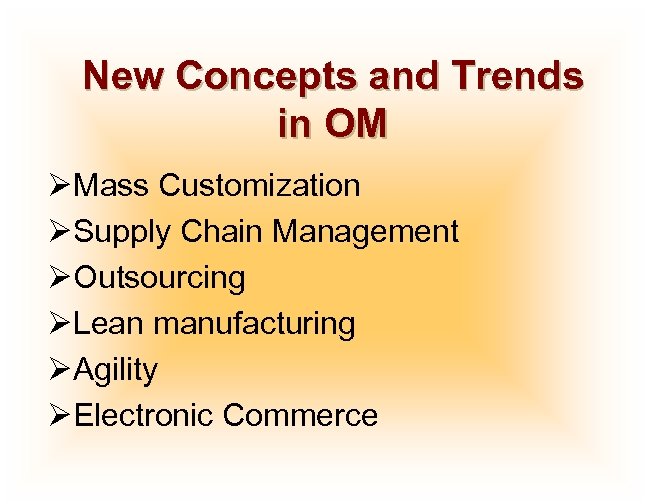 New Concepts and Trends in OM ØMass Customization ØSupply Chain Management ØOutsourcing ØLean manufacturing