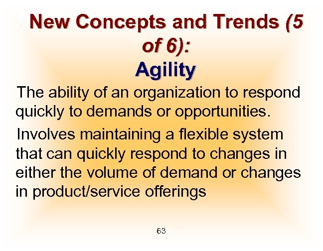 New Concepts and Trends (5 of 6): Agility The ability of an organization to