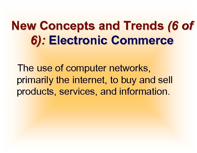 New Concepts and Trends (6 of 6): Electronic Commerce The use of computer networks,