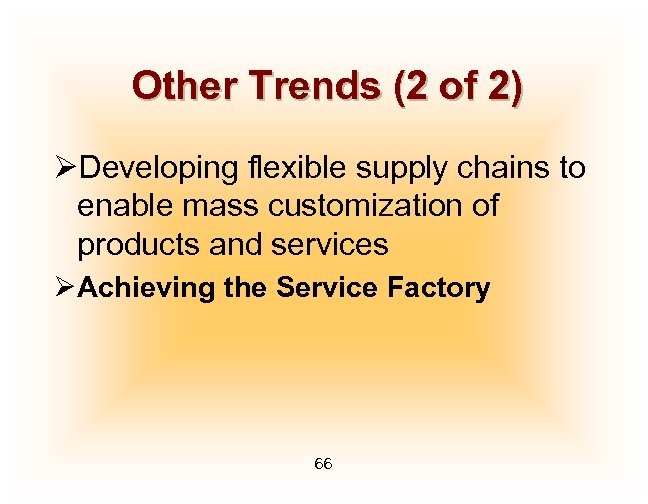 Other Trends (2 of 2) ØDeveloping flexible supply chains to enable mass customization of