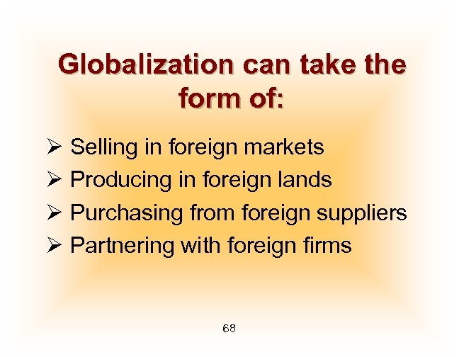 Globalization can take the form of: Ø Selling in foreign markets Ø Producing in