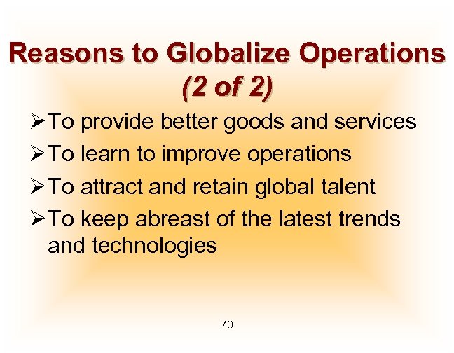 Reasons to Globalize Operations (2 of 2) Ø To provide better goods and services