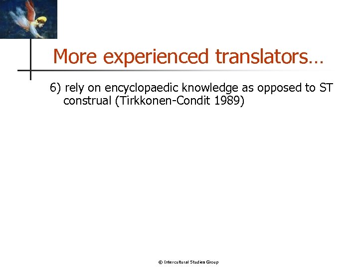 More experienced translators… 6) rely on encyclopaedic knowledge as opposed to ST construal (Tirkkonen-Condit