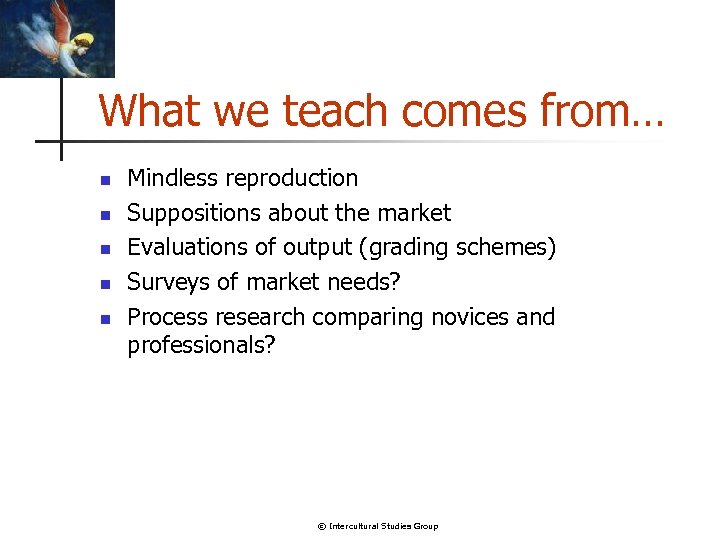 What we teach comes from… n n n Mindless reproduction Suppositions about the market