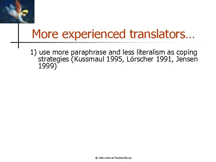 More experienced translators… 1) use more paraphrase and less literalism as coping strategies (Kussmaul