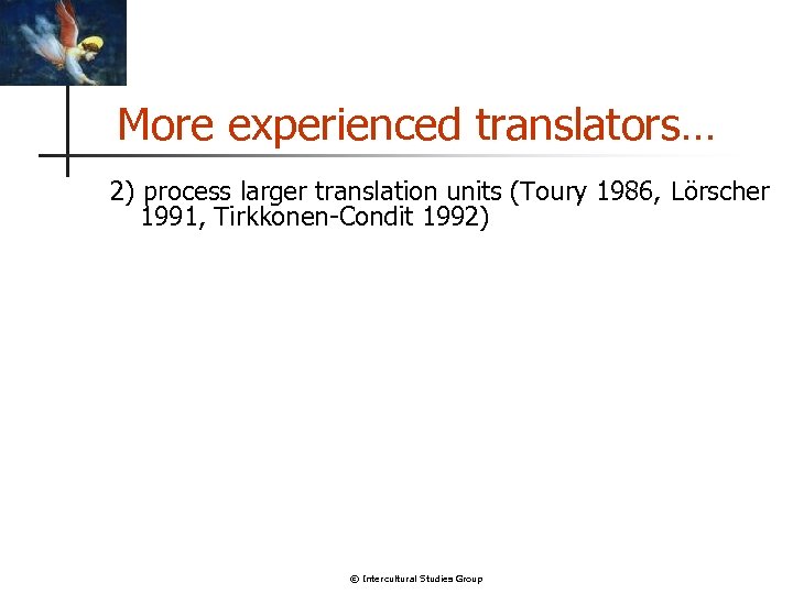 More experienced translators… 2) process larger translation units (Toury 1986, Lörscher 1991, Tirkkonen-Condit 1992)