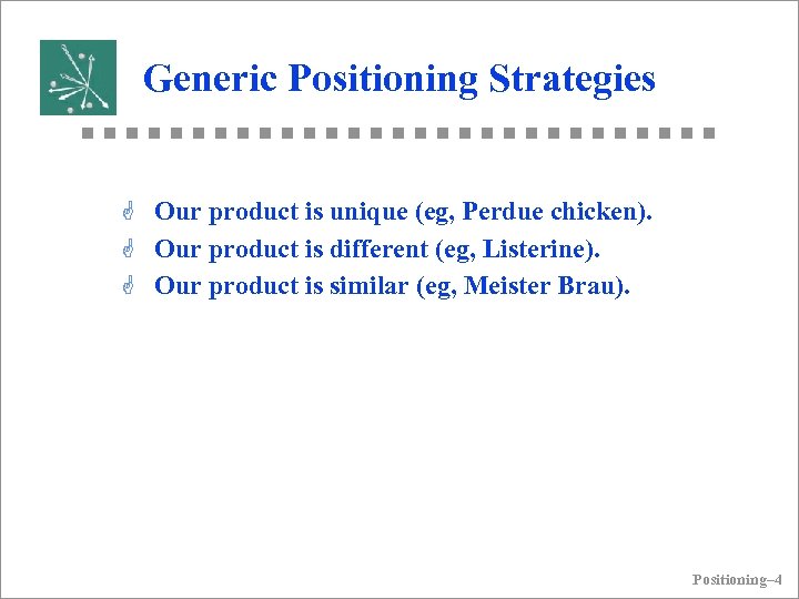 Generic Positioning Strategies G Our product is unique (eg, Perdue chicken). G Our product