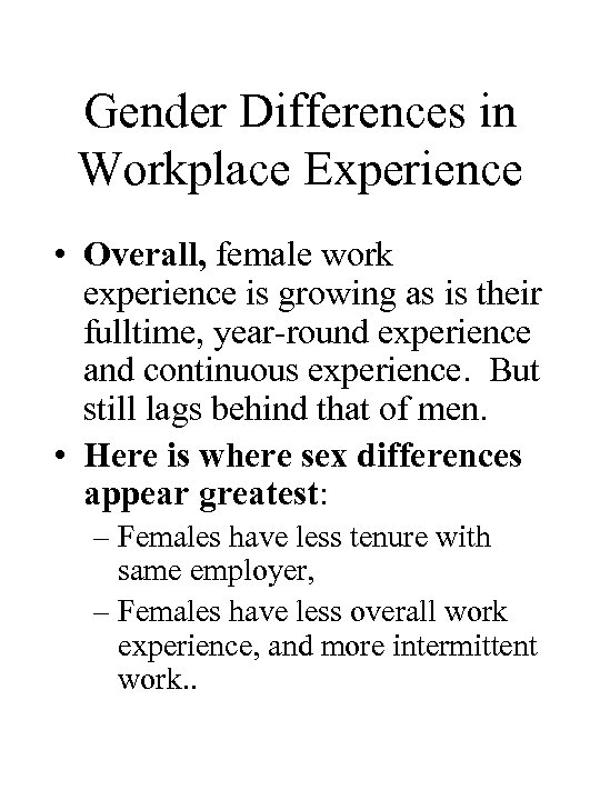 Gender Differences in Workplace Experience • Overall, female work experience is growing as is