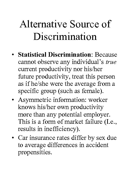 Alternative Source of Discrimination • Statistical Discrimination: Because cannot observe any individual’s true current