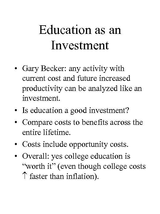 Education as an Investment • Gary Becker: any activity with current cost and future