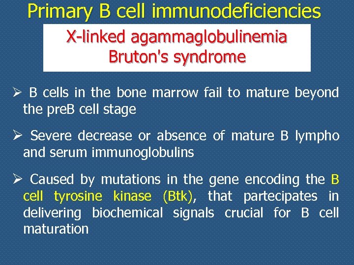 Primary B cell immunodeficiencies X-linked agammaglobulinemia Bruton's syndrome Ø B cells in the bone