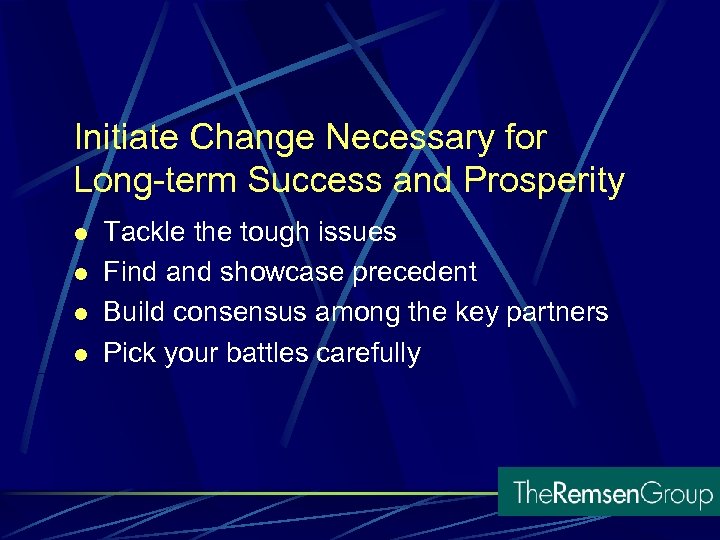 Initiate Change Necessary for Long-term Success and Prosperity l l Tackle the tough issues