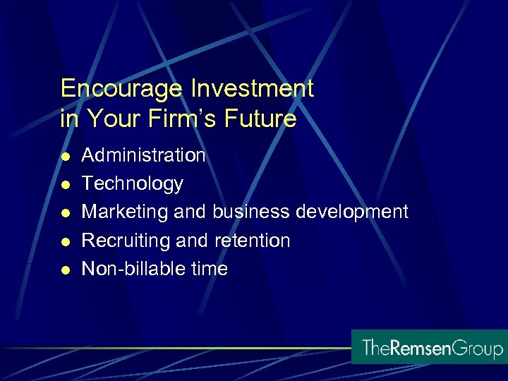 Encourage Investment in Your Firm’s Future l l l Administration Technology Marketing and business