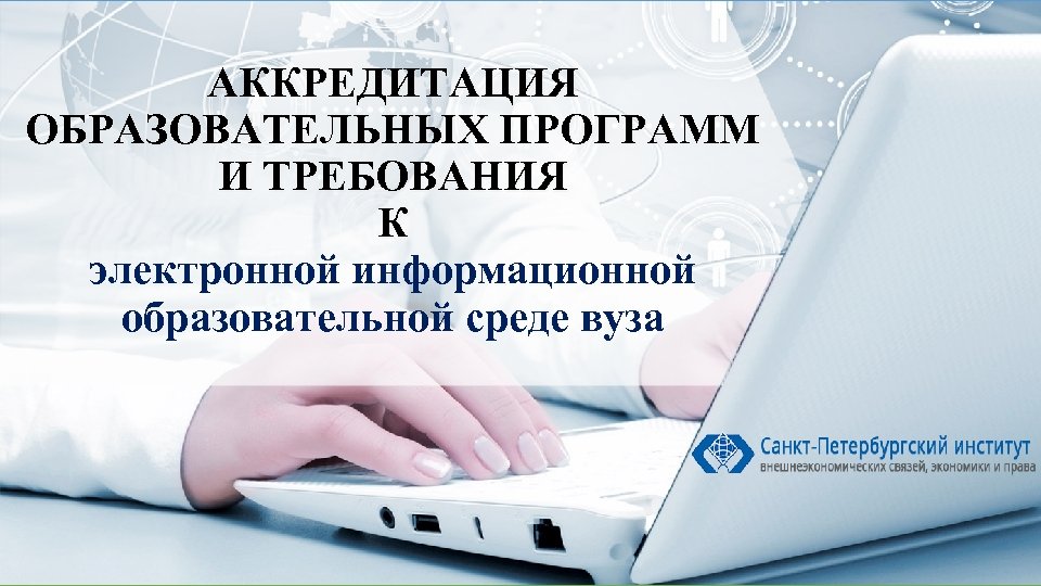 АККРЕДИТАЦИЯ ОБРАЗОВАТЕЛЬНЫХ ПРОГРАММ И ТРЕБОВАНИЯ К электронной информационной образовательной среде вуза 