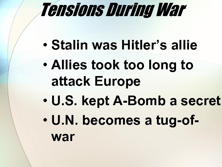 Tensions During War • Stalin was Hitler’s allie • Allies took too long to