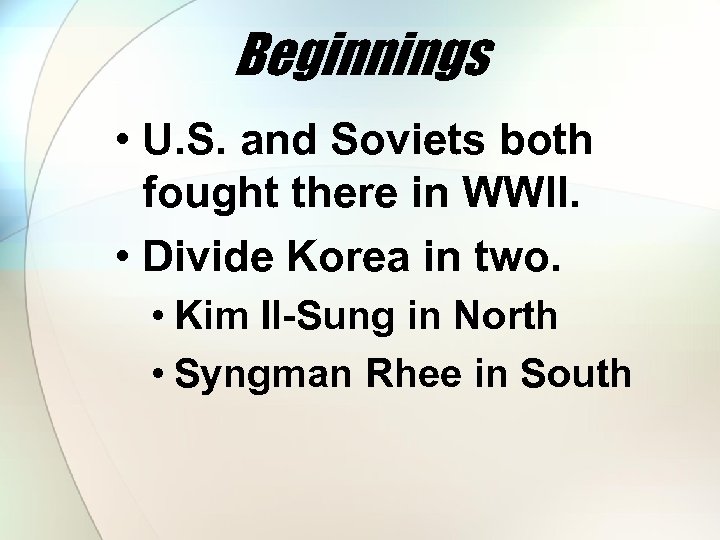 Beginnings • U. S. and Soviets both fought there in WWII. • Divide Korea