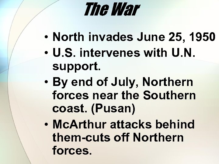 The War • North invades June 25, 1950 • U. S. intervenes with U.