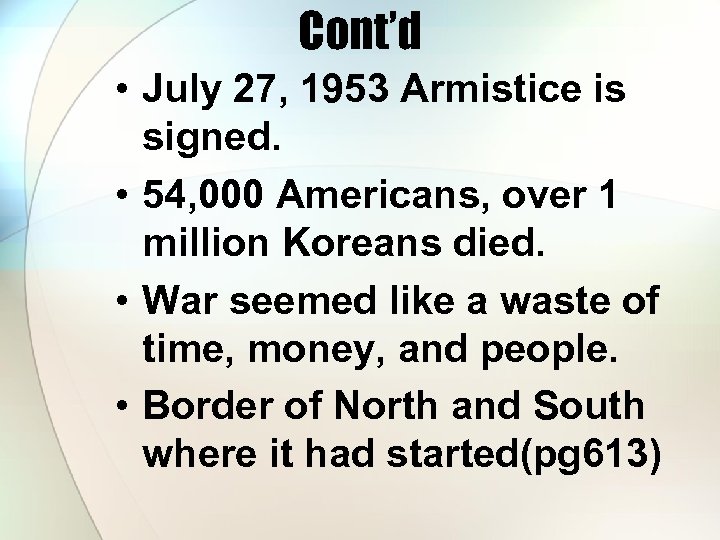 Cont’d • July 27, 1953 Armistice is signed. • 54, 000 Americans, over 1