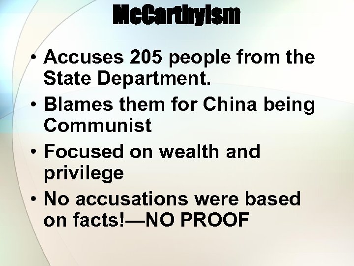 Mc. Carthyism • Accuses 205 people from the State Department. • Blames them for