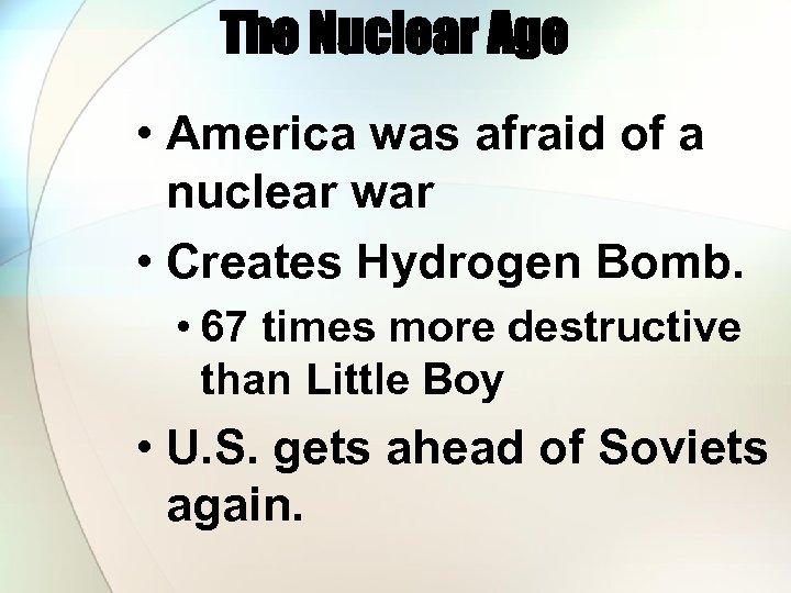 The Nuclear Age • America was afraid of a nuclear war • Creates Hydrogen