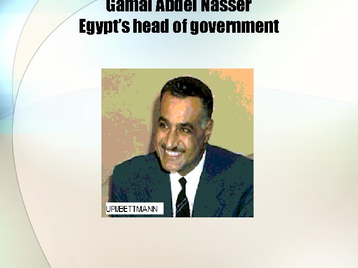 Gamal Abdel Nasser Egypt’s head of government 