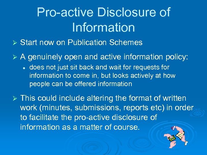 Pro-active Disclosure of Information Ø Start now on Publication Schemes Ø A genuinely open