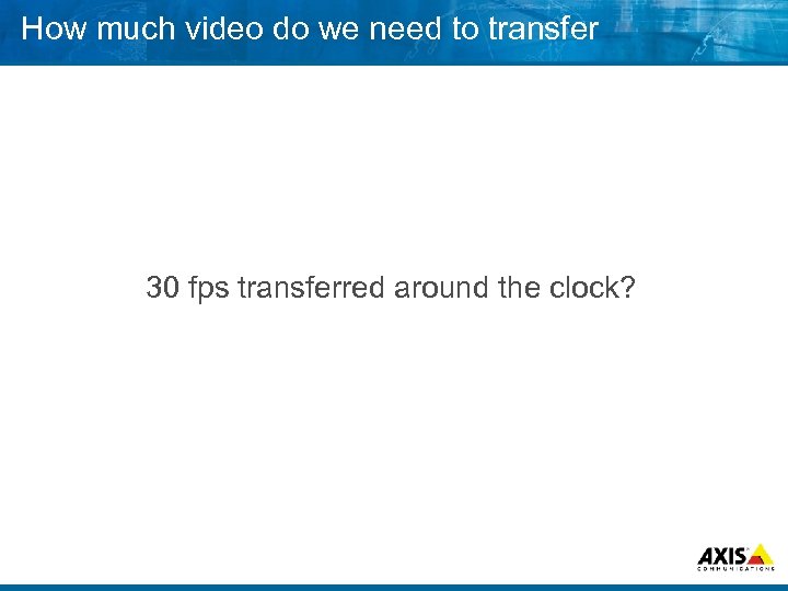 How much video do we need to transfer 30 fps transferred around the clock?