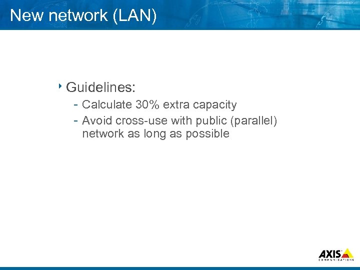 New network (LAN) 8 Guidelines: Calculate 30% extra capacity Avoid cross use with public