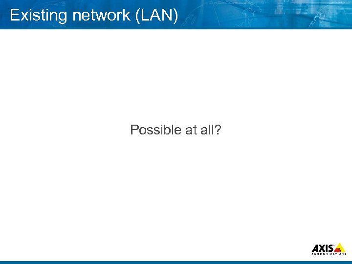 Existing network (LAN) Possible at all? 