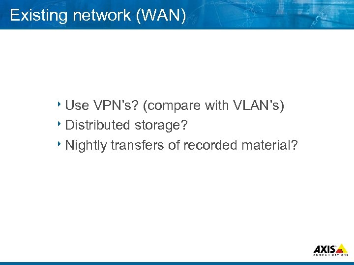 Existing network (WAN) 8 Use VPN’s? (compare with VLAN’s) 8 Distributed storage? 8 Nightly