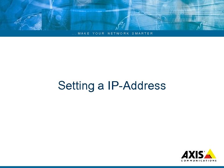 . . . MAKE YOUR NETWORK SMARTER Setting a IP Address 
