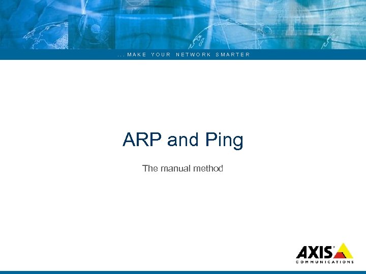 . . . MAKE YOUR NETWORK SMARTER ARP and Ping The manual method 