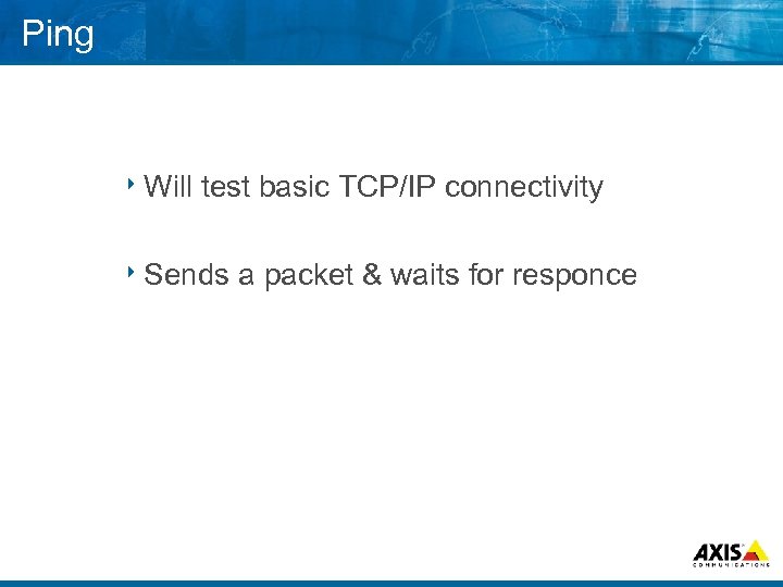 Ping 8 Will test basic TCP/IP connectivity 8 Sends a packet & waits for