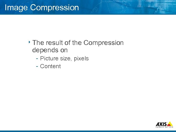 Image Compression 8 The result of the Compression depends on Picture size, pixels Content