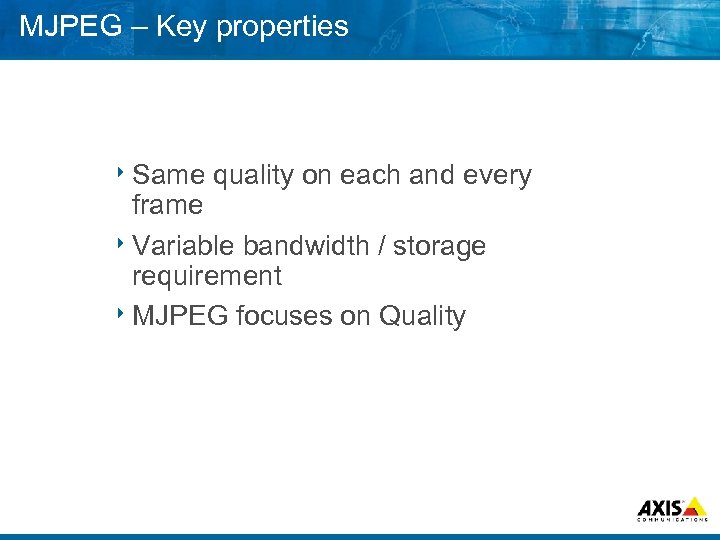 MJPEG – Key properties 8 Same quality on each and every frame 8 Variable