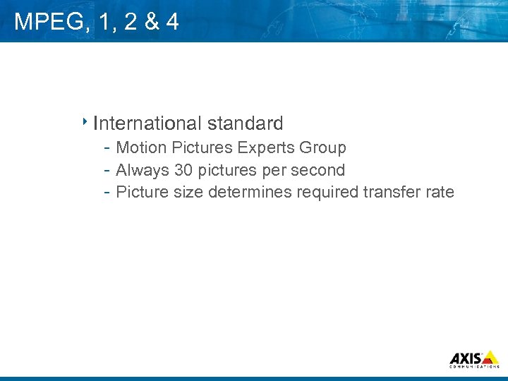 MPEG, 1, 2 & 4 8 International standard Motion Pictures Experts Group Always 30