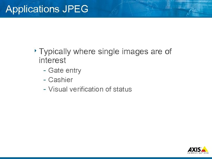 Applications JPEG 8 Typically where single images are of interest Gate entry Cashier Visual