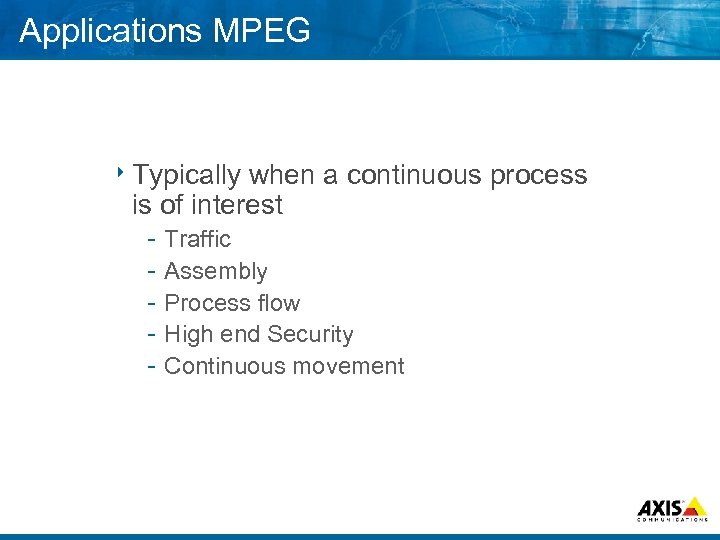 Applications MPEG 8 Typically when a continuous process is of interest Traffic Assembly Process