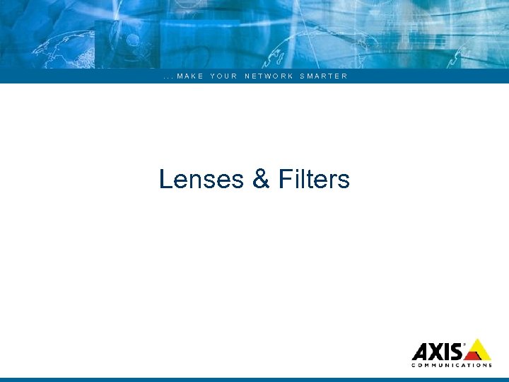 . . . MAKE YOUR NETWORK SMARTER Lenses & Filters 