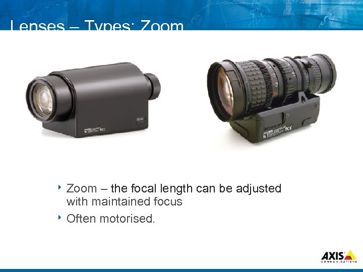 Lenses – Types: Zoom 8 Zoom – the focal length can be adjusted with