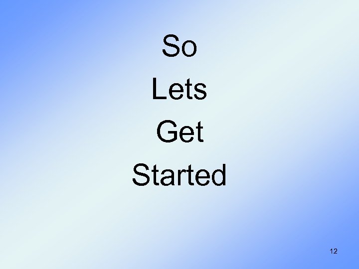 So Lets Get Started 12 