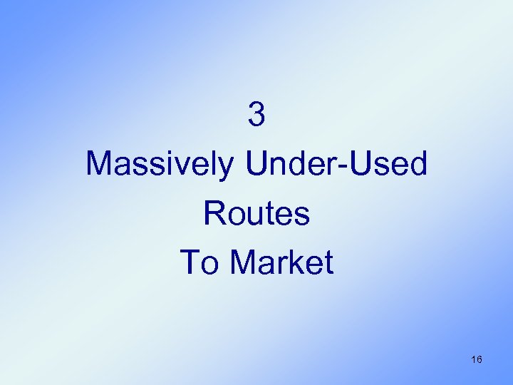 3 Massively Under-Used Routes To Market 16 