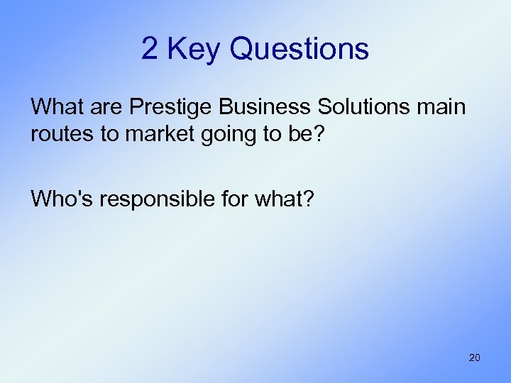 2 Key Questions What are Prestige Business Solutions main routes to market going to